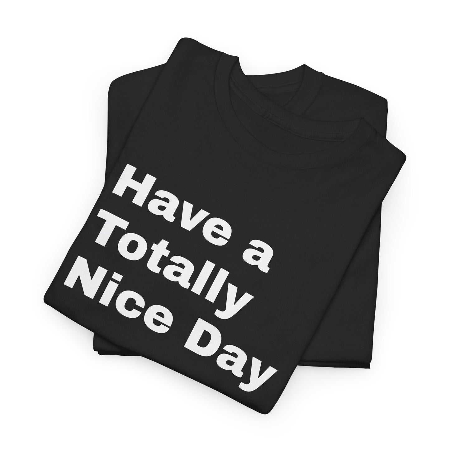 Have a Totally Nice Day inscribed Black Tshirt by SolsticeStyle